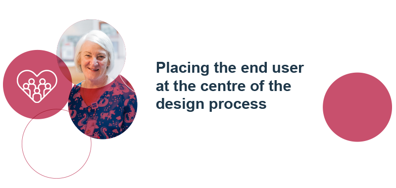 Placing the end user at the centre of the design process